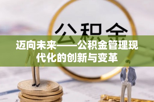 揭东迈向未来——公积金管理现代化的创新与变革