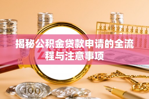揭东揭秘公积金贷款申请的全流程与注意事项