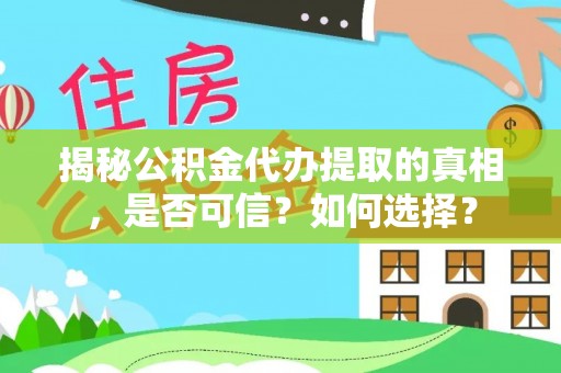 揭东揭秘公积金代办提取的真相，是否可信？如何选择？