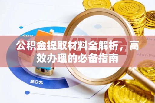 揭东公积金提取材料全解析，高效办理的必备指南