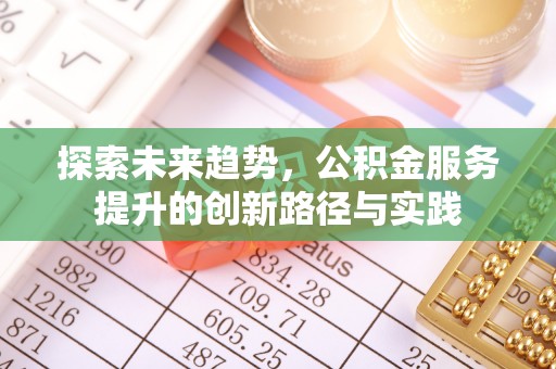 揭东探索未来趋势，公积金服务提升的创新路径与实践