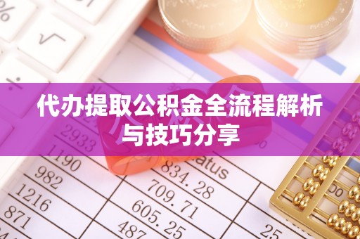 揭东代办提取公积金全流程解析与技巧分享