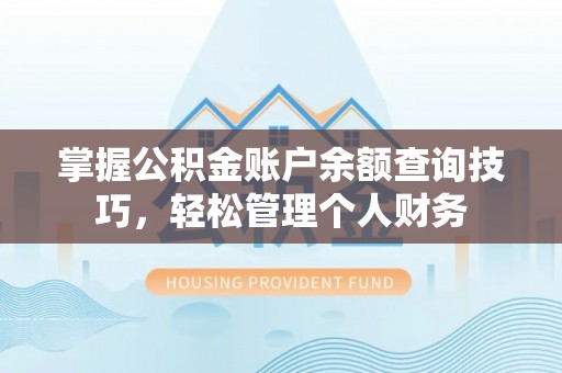 揭东掌握公积金账户余额查询技巧，轻松管理个人财务