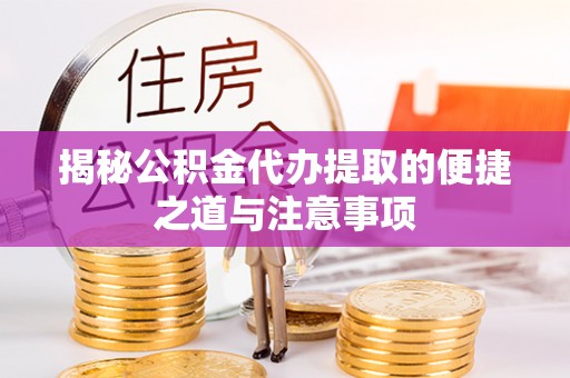 揭东揭秘公积金代办提取的便捷之道与注意事项