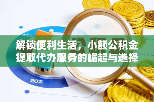 揭东解锁便利生活，小额公积金提取代办服务的崛起与选择