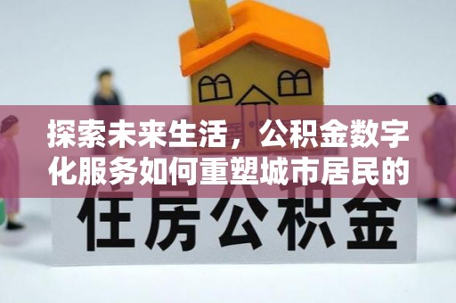 揭东探索未来生活，公积金数字化服务如何重塑城市居民的财务管理