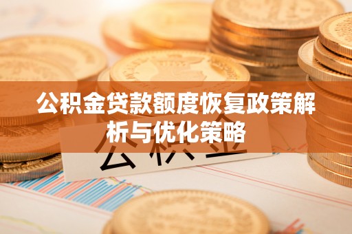 揭东公积金贷款额度恢复政策解析与优化策略