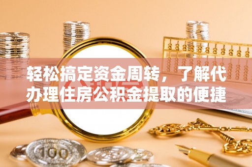 揭东轻松搞定资金周转，了解代办理住房公积金提取的便捷之道