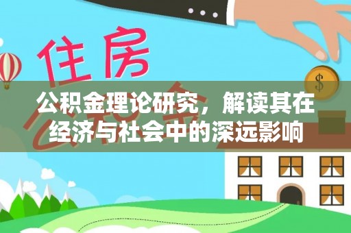 揭东公积金理论研究，解读其在经济与社会中的深远影响