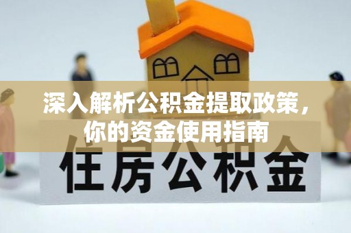 揭东深入解析公积金提取政策，你的资金使用指南
