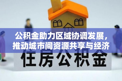 揭东公积金助力区域协调发展，推动城市间资源共享与经济均衡发展