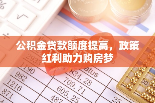 揭东公积金贷款额度提高，政策红利助力购房梦