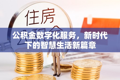 揭东公积金数字化服务，新时代下的智慧生活新篇章
