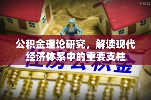 揭东公积金理论研究，解读现代经济体系中的重要支柱