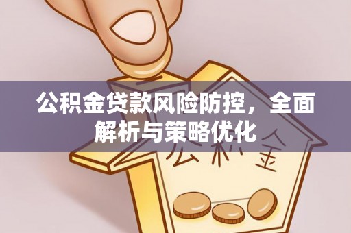 揭东公积金贷款风险防控，全面解析与策略优化