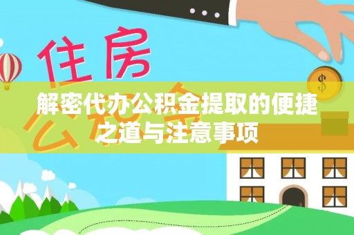 揭东解密代办公积金提取的便捷之道与注意事项