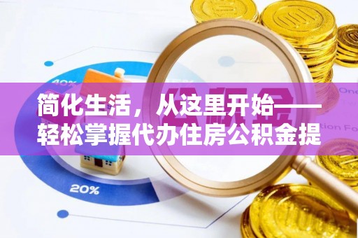 揭东简化生活，从这里开始——轻松掌握代办住房公积金提取全流程