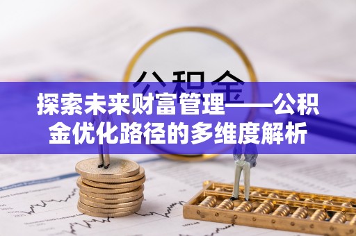 揭东探索未来财富管理——公积金优化路径的多维度解析