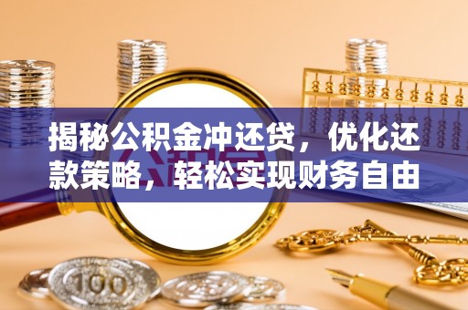 揭东揭秘公积金冲还贷，优化还款策略，轻松实现财务自由